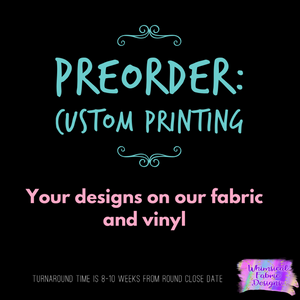 PREORDER: CUSTOM PRINTING (Your design files, our fabric/vinyl)